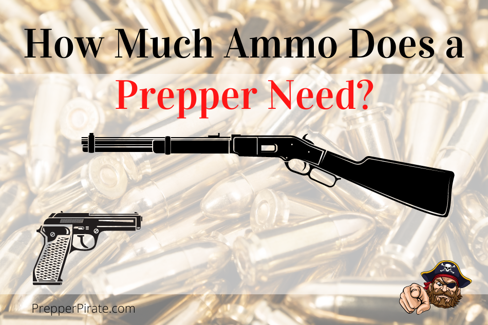 How Much Ammo Does a Prepper Need? Preparing for Disaster Prepper Pirate